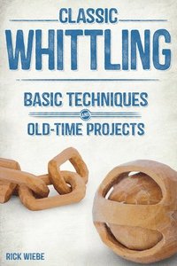 bokomslag Classic Whittling: Basic Techniques and Old-Time Projects