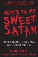 bokomslag Here's to My Sweet Satan: How the Occult Haunted Music, Movies and Pop Culture, 1966-2001
