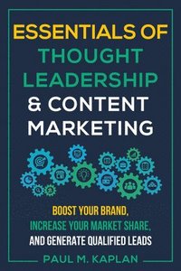 bokomslag Essentials of Thought Leadership and Content Marketing: Boost Your Brand, Increase Your Market Share and Generate Qualified Leads