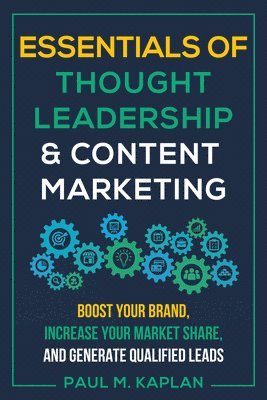 Essentials of Thought Leadership and Content Marketing: Boost Your Brand, Increase Your Market Share and Generate Qualified Leads 1