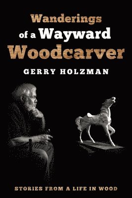 Gerry Holzman - Wanderings of a Wayward Woodcarver, Häftad
