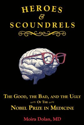 Heroes and Scoundrels: The Good, the Bad, and the Ugly of the Nobel Prize in Medicine 1