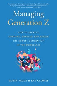bokomslag Managing Generation Z: How to Recruit, Onboard, Develop and Retain the Newest Generation in the Workplace