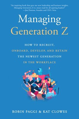 bokomslag Managing Generation Z: How to Recruit, Onboard, Develop and Retain the Newest Generation in the Workplace