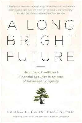 Laura Carstensen - A Long Bright Future: Happiness, Health, and Financial Security in an Age of Increased Longevity, Häftad