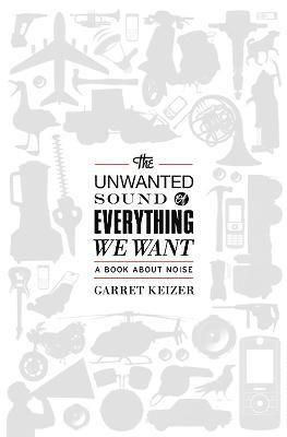 Garret Keizer - Unwanted Sound of Everything We Want, Häftad