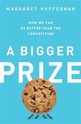 Margaret Heffernan - A Bigger Prize: How We Can Do Better Than the Competition, Inbunden