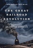 bokomslag The Great Railroad Revolution: The History of Trains in America