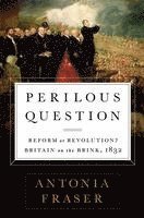 Perilous Question: Reform or Revolution? Britain on the Brink, 1832 1