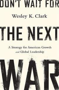 bokomslag Don't Wait for the Next War: A Strategy for American Growth and Global Leadership