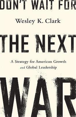 Wesley Clark - Don't Wait for the Next War, Inbunden