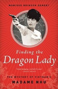 bokomslag Finding the Dragon Lady: The Mystery of Vietnam's Madame Nhu