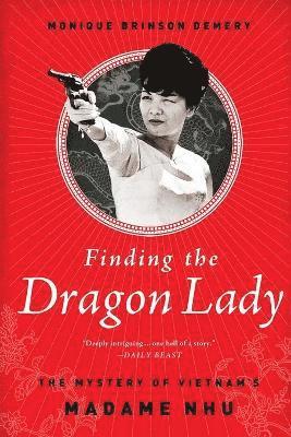 Monique Brinson Demery - Finding the Dragon Lady: The Mystery of Vietnam's Madame Nhu, Häftad