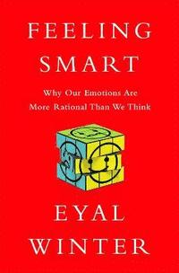 bokomslag Feeling Smart: Why Our Emotions Are More Rational Than We Think
