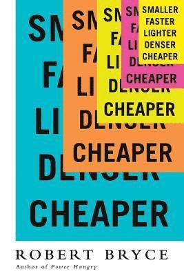 Robert Bryce - Smaller Faster Lighter Denser Cheap, Häftad