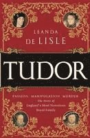 bokomslag Tudor: Passion. Manipulation. Murder. the Story of England's Most Notorious Royal Family