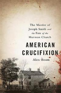 bokomslag American Crucifixion: The Murder of Joseph Smith and the Fate of the Mormon Church