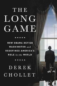 bokomslag The Long Game: How Obama Defied Washington and Redefined America's Role in the World