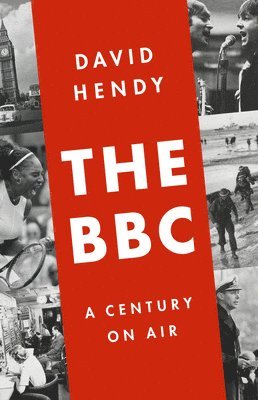 David Hendy - The BBC: A Century on Air, Inbunden