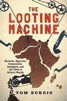 bokomslag The Looting Machine: Warlords, Oligarchs, Corporations, Smugglers, and the Theft of Africa's Wealth
