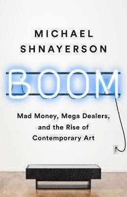bokomslag Boom: Mad Money, Mega Dealers, and the Rise of Contemporary Art