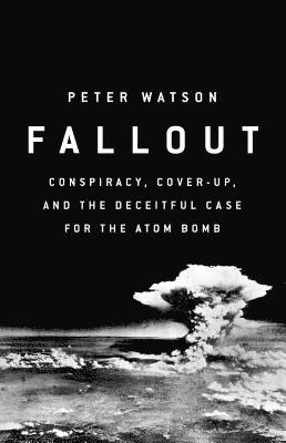 Peter Watson - Fallout: Conspiracy, Cover-Up, and the Deceitful Case for the Atom Bomb, Inbunden. Tillgänglighet: Lägg i varukorg