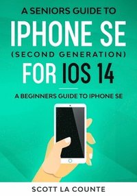 bokomslag A Seniors Guide To iPhone SE (Second Generation) For iOS 14