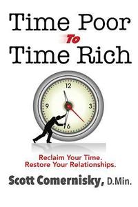 bokomslag Time Poor To Time Rich: Reclaim Your Time. Restore Your Relationships.