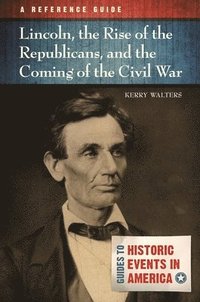 bokomslag Lincoln, the Rise of the Republicans, and the Coming of the Civil War