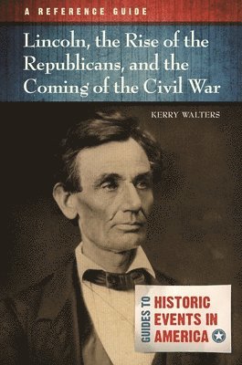 bokomslag Lincoln, the Rise of the Republicans, and the Coming of the Civil War