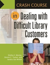 bokomslag Crash Course in Dealing with Difficult Library Customers