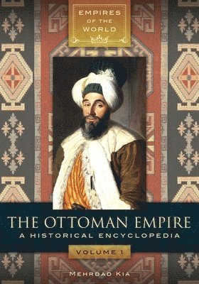 Mehrdad Kia - The Ottoman Empire: A Historical Encyclopedia [2 Volumes], Inbunden