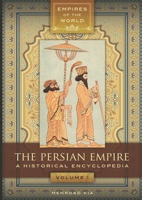 The Persian Empire: A Historical Encyclopedia [2 Volumes]