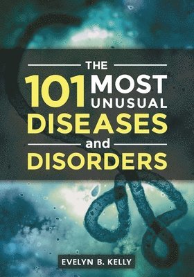 bokomslag The 101 Most Unusual Diseases and Disorders