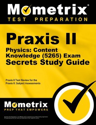 PRAXIS II Physics: Content Knowledge (5265) Exam Secrets Study Guide: PRAXIS II Test Review for the PRAXIS II: Subject Assessments