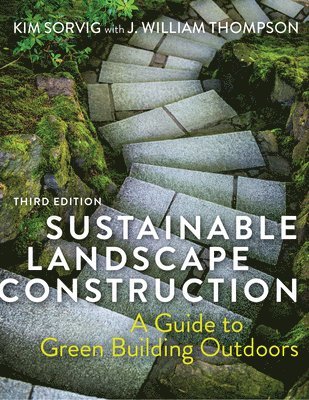 J. William Thompson, Kim Sorvig - Sustainable Landscape Construction, Third Edition, Inbunden