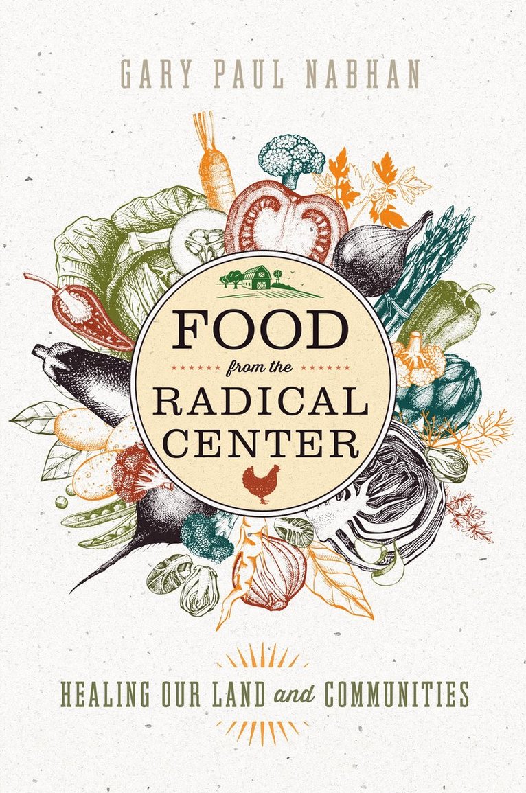 Gary Paul Nabhan - Food from the Radical Center, Inbunden