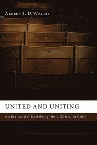 bokomslag United and Uniting: An Ecumenical Ecclesiology for a Church in Crisis