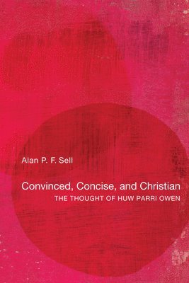 Alan P. F. Sell, Alan P.F. Sell - Convinced, Concise, and Christian, Häftad