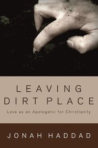 bokomslag Leaving Dirt Place: Love as an Apologetic for Christianity