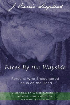 Faces by the Wayside--Persons Who Encountered Jesus on the Road