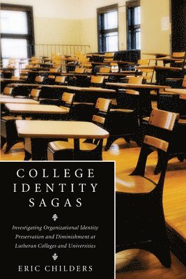 bokomslag College Identity Sagas: Investigating Organizational Identity Preservation and Diminishment at Lutheran Colleges and Universities