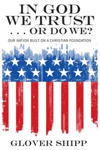 bokomslag In God We Trust . . . or Do We?: Our Nation Built on a Christian Foundation