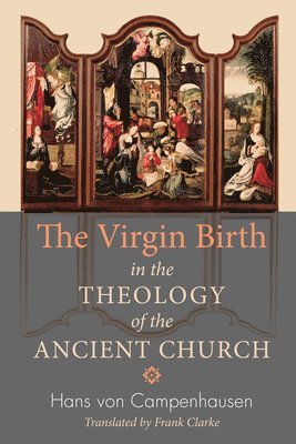 Hans Von Campenhausen - The Virgin Birth in the Theology of the Ancient Church, Häftad