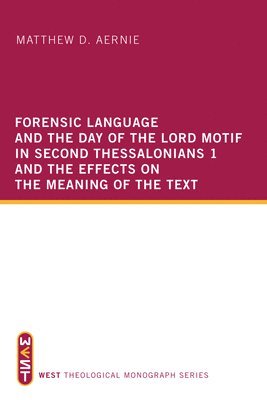 Matthew D Aernie - Forensic Language and the Day of the Lord Motif in Second Thessalonians 1 and the Effects on the Meaning of the Text, Häftad
