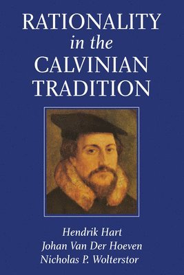 Hendrik Hart, Johan Van Der Hoeven, Johan van der Hoeven, Nicholas P Wolterstorff - Rationality in the Calvinian Tradition, Häftad