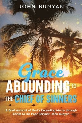 Grace Abounding to the Chief of Sinners 1