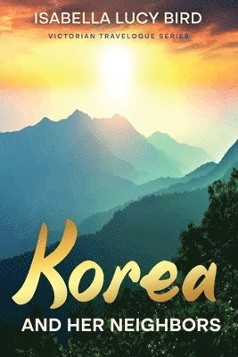Isabella Lucy Bird - Korea and Her Neighbors, Häftad