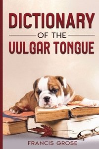 bokomslag Dictionary of the Vulgar Tongue