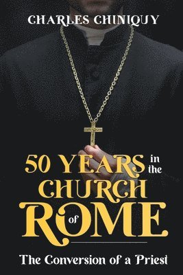Charles Chiniquy - Fifty Years in the Church of Rome, Häftad